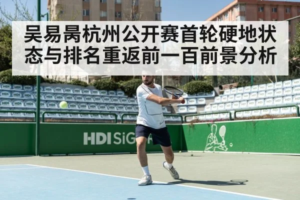 吴易昺杭州公开赛首轮硬地状态与排名重返前一百前景分析